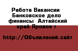 Работа Вакансии - Банковское дело, финансы. Алтайский край,Яровое г.